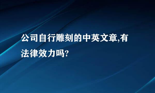 公司自行雕刻的中英文章,有法律效力吗?