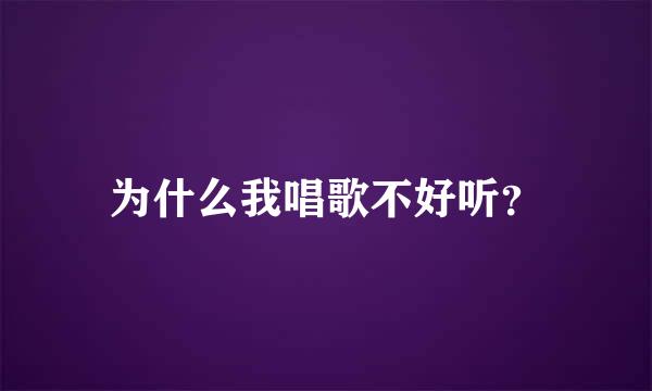 为什么我唱歌不好听？