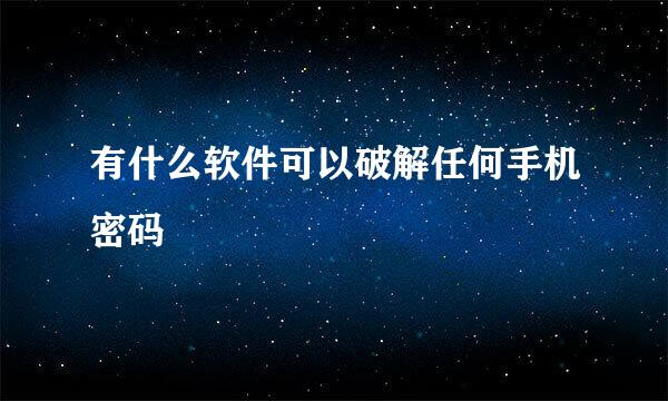 有什么软件可以破解任何手机密码