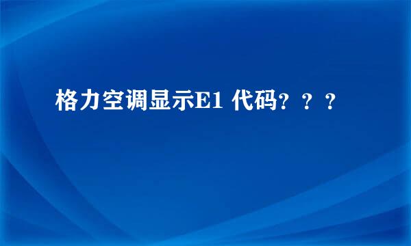 格力空调显示E1 代码？？？