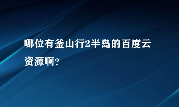 哪位有釜山行2半岛的百度云资源啊？