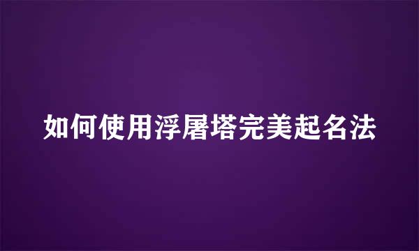 如何使用浮屠塔完美起名法