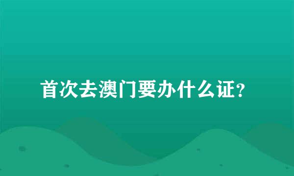 首次去澳门要办什么证？