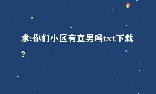 求:你们小区有直男吗txt下载？