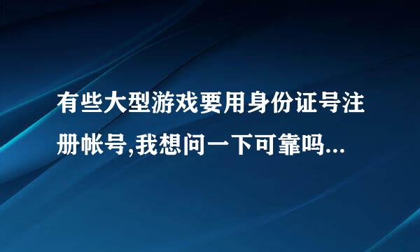 有些大型游戏要用身份证号注册帐号,我想问一下可靠吗?会不会被盗走身份?