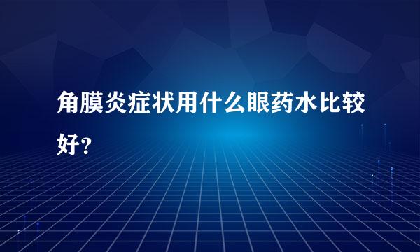 角膜炎症状用什么眼药水比较好？