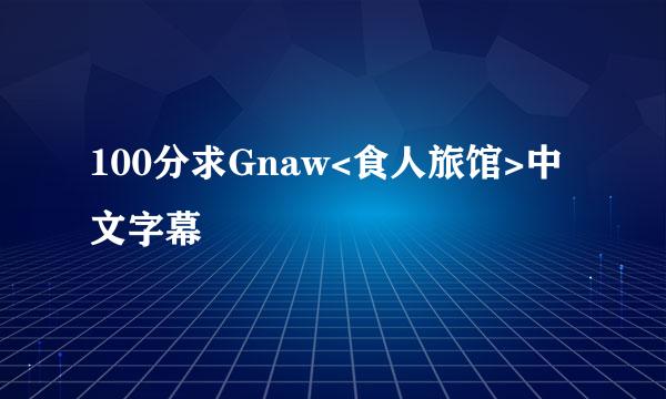 100分求Gnaw<食人旅馆>中文字幕