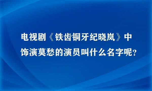 电视剧《铁齿铜牙纪晓岚》中饰演莫愁的演员叫什么名字呢？