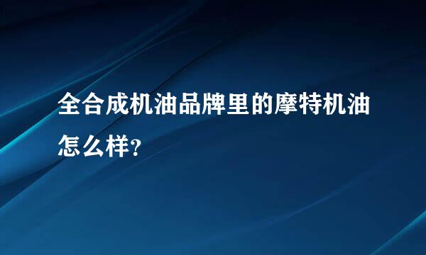 全合成机油品牌里的摩特机油怎么样？