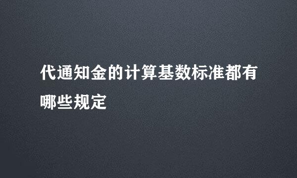 代通知金的计算基数标准都有哪些规定