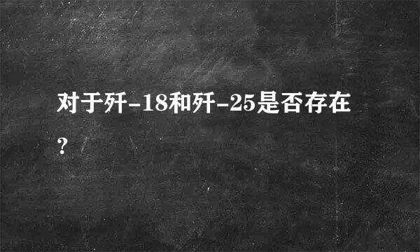 对于歼-18和歼-25是否存在？