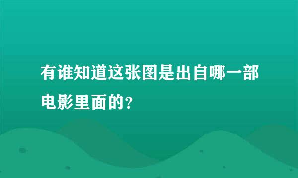 有谁知道这张图是出自哪一部电影里面的？