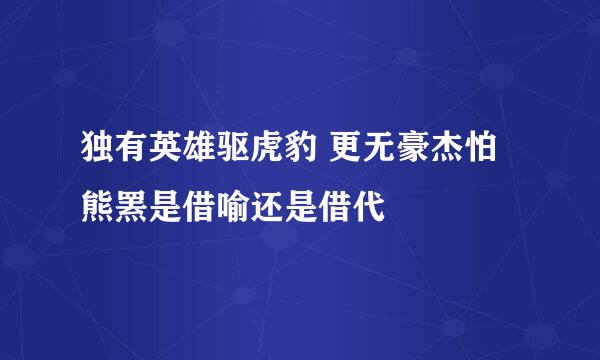 独有英雄驱虎豹 更无豪杰怕熊罴是借喻还是借代