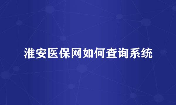 淮安医保网如何查询系统