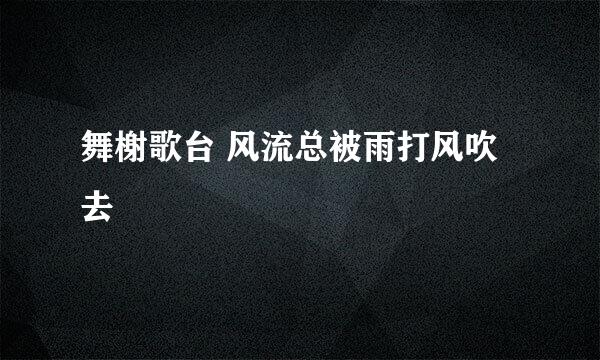 舞榭歌台 风流总被雨打风吹去