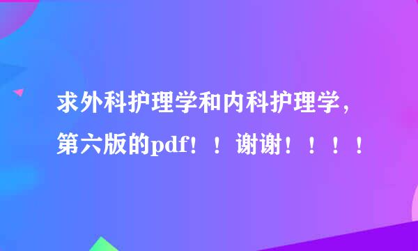 求外科护理学和内科护理学，第六版的pdf！！谢谢！！！！