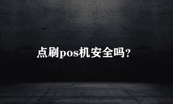 点刷pos机安全吗？