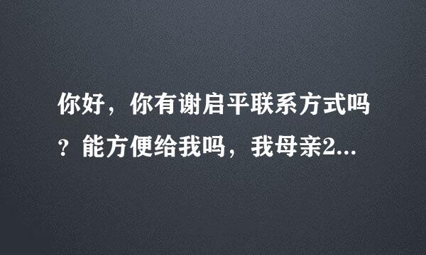 你好，你有谢启平联系方式吗？能方便给我吗，我母亲25年前被人点了背部穴位，现又犯了，急需治疗，谢谢！