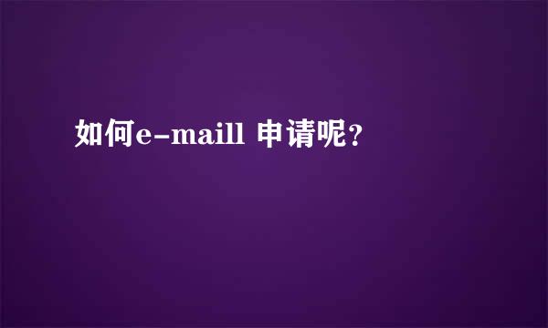 如何e-maill 申请呢？