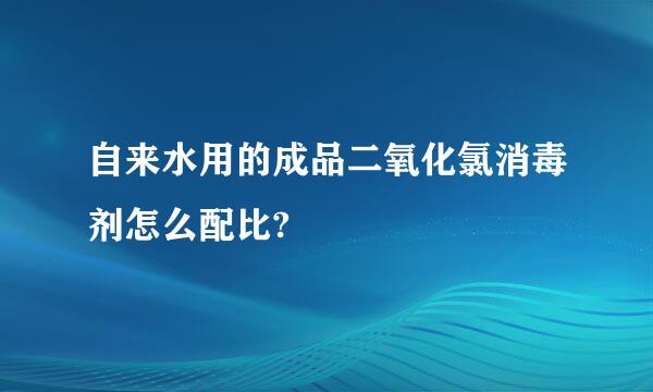 自来水用的成品二氧化氯消毒剂怎么配比?