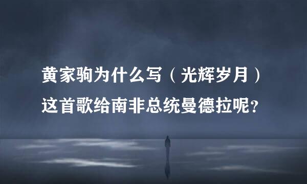 黄家驹为什么写（光辉岁月）这首歌给南非总统曼德拉呢？