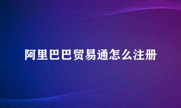 阿里巴巴贸易通怎么注册