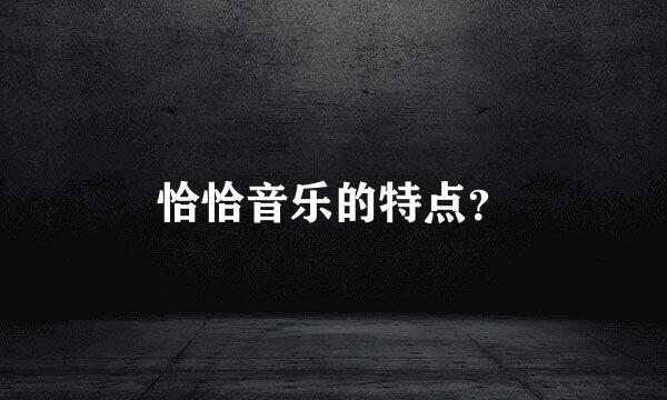 恰恰音乐的特点？