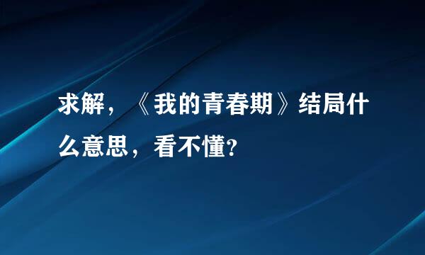 求解，《我的青春期》结局什么意思，看不懂？