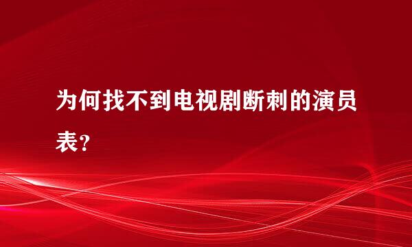 为何找不到电视剧断刺的演员表？