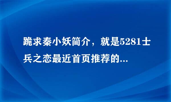 跪求秦小妖简介，就是5281士兵之恋最近首页推荐的《中尉的迷彩》的作者，那小说太好看了，！！！