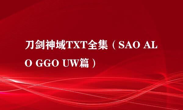 刀剑神域TXT全集（SAO ALO GGO UW篇）