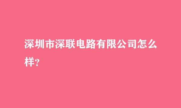 深圳市深联电路有限公司怎么样？