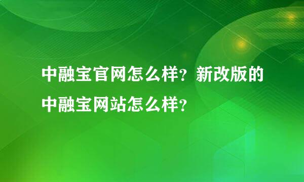 中融宝官网怎么样？新改版的中融宝网站怎么样？