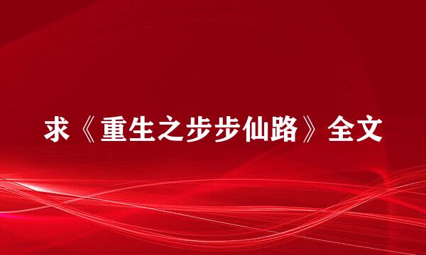 求《重生之步步仙路》全文