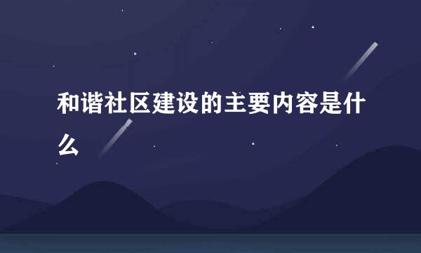 和谐社区建设的主要内容是什么