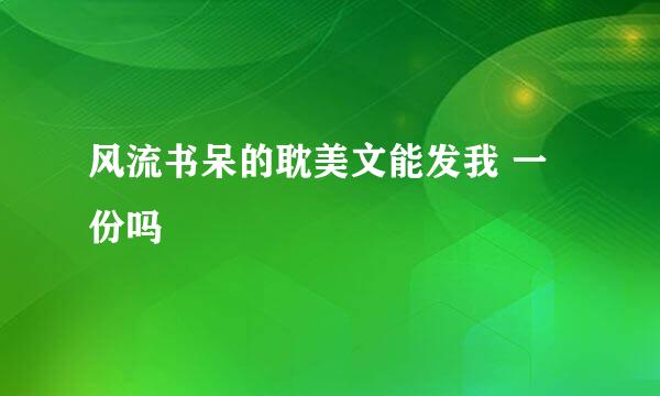 风流书呆的耽美文能发我 一份吗