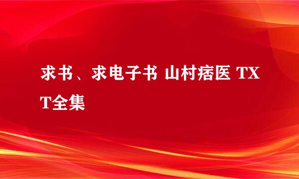 求书、求电子书 山村痞医 TXT全集