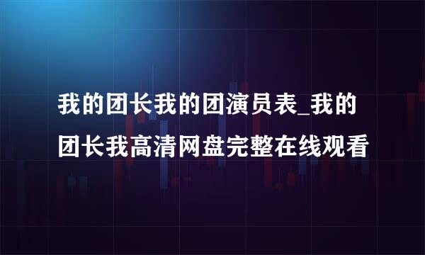 我的团长我的团演员表_我的团长我高清网盘完整在线观看