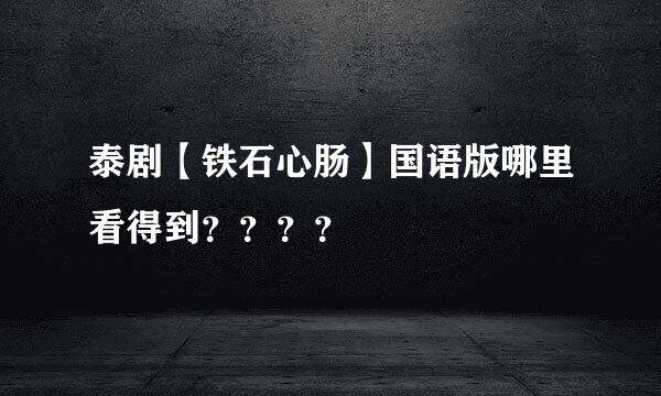 泰剧【铁石心肠】国语版哪里看得到？？？？