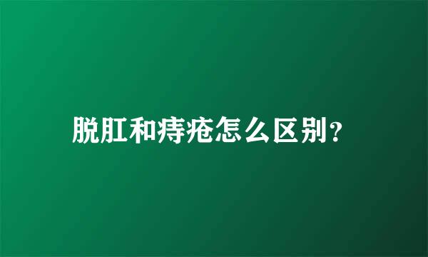 脱肛和痔疮怎么区别？