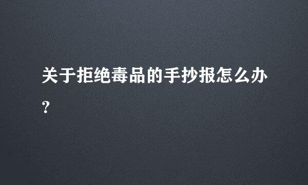 关于拒绝毒品的手抄报怎么办？