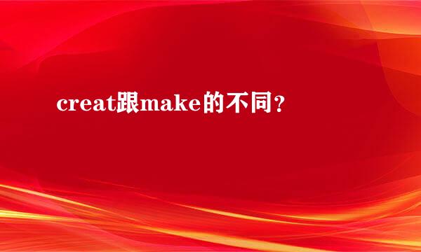 creat跟make的不同？