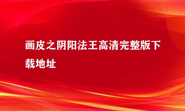 画皮之阴阳法王高清完整版下载地址