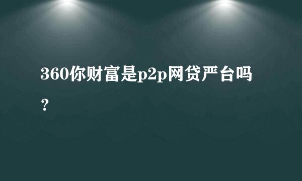 360你财富是p2p网贷严台吗？