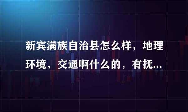 新宾满族自治县怎么样，地理环境，交通啊什么的，有抚顺市内繁华吗