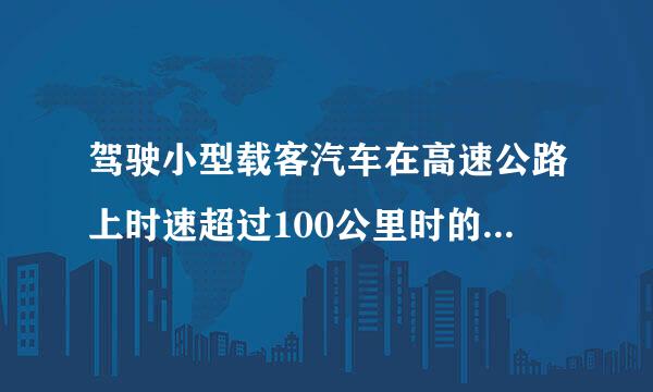 驾驶小型载客汽车在高速公路上时速超过100公里时的跟车距离是多少