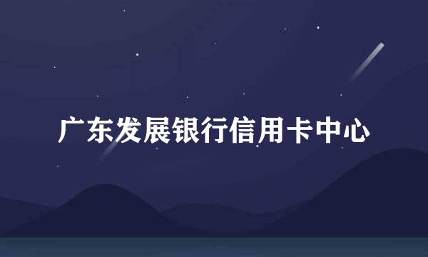 广东发展银行信用卡中心