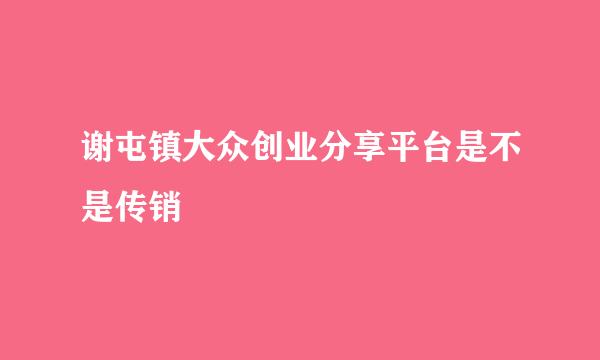 谢屯镇大众创业分享平台是不是传销