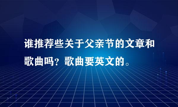 谁推荐些关于父亲节的文章和歌曲吗？歌曲要英文的。