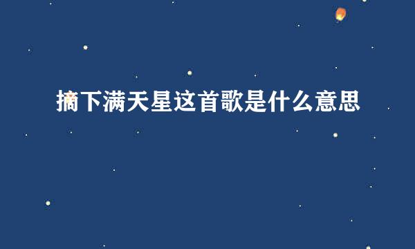 摘下满天星这首歌是什么意思